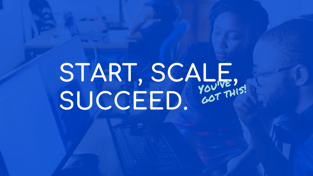 Start, Scale, Succeed - You Got This!